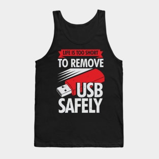 Life Is Too Short To Remove USB Safely Tank Top